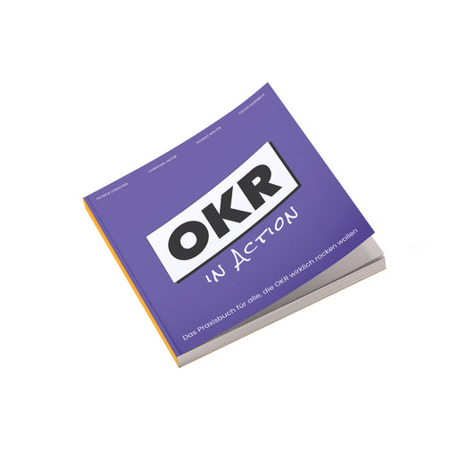 OKR in Action - Das Praxisbuch für alle, die OKR wirklich rocken wollen